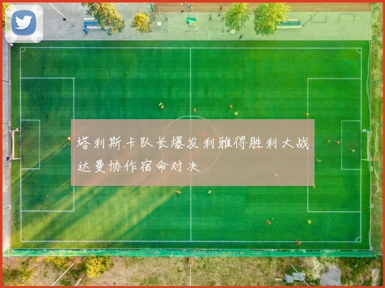 塔利斯卡队长爆发利雅得胜利大战达曼协作宿命对决