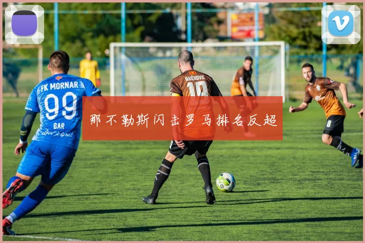 那不勒斯闪击罗马排名反超