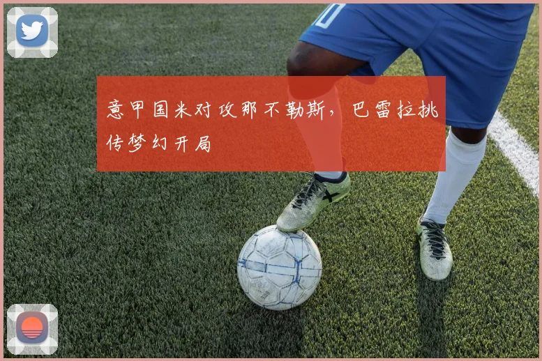 意甲国米对攻那不勒斯，巴雷拉挑传梦幻开局