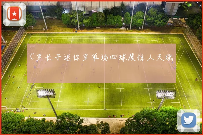 C罗长子迷你罗单场四球展惊人天赋