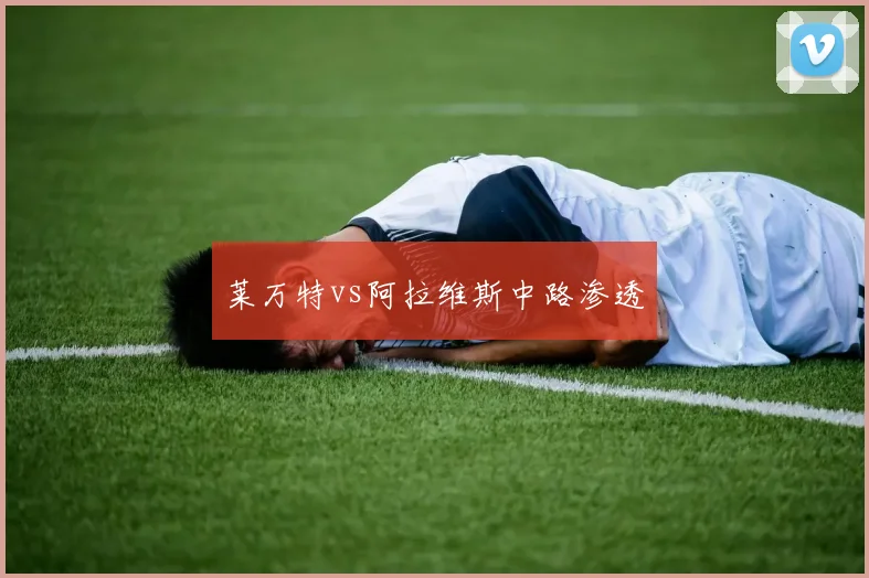莱万特vs阿拉维斯中路渗透