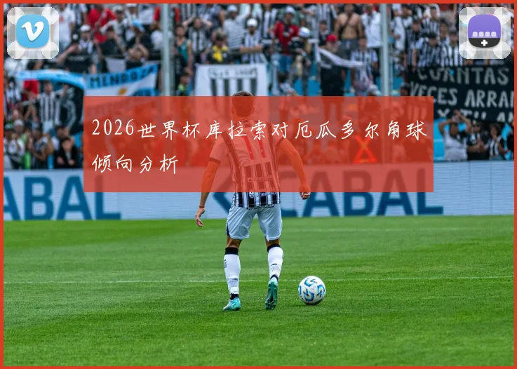 2026世界杯库拉索对厄瓜多尔角球倾向分析