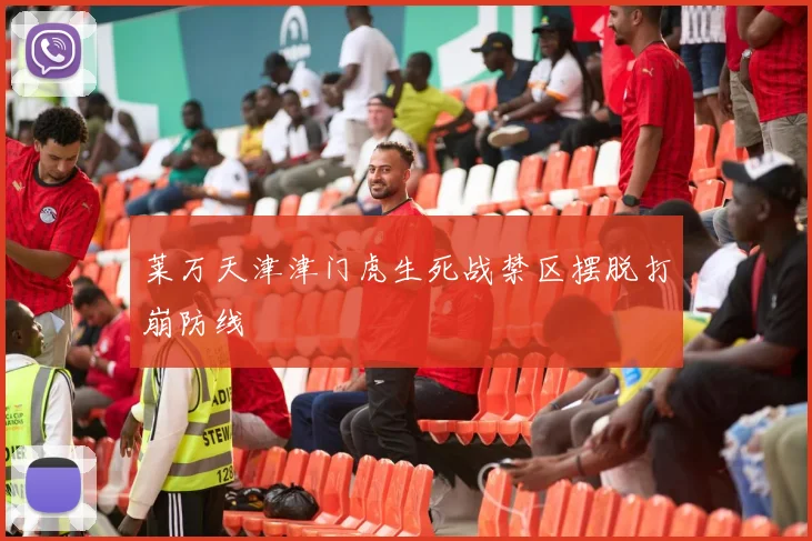 莱万天津津门虎生死战禁区摆脱打崩防线