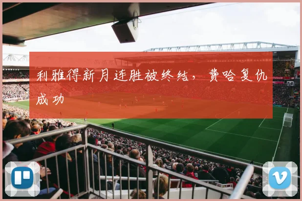 利雅得新月连胜被终结，费哈复仇成功