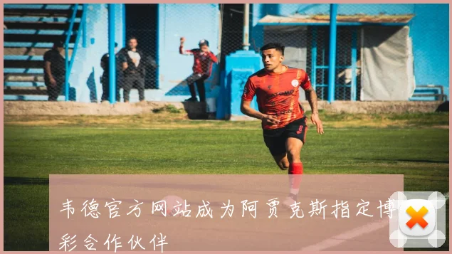 韦德官方网站成为阿贾克斯指定博彩合作伙伴