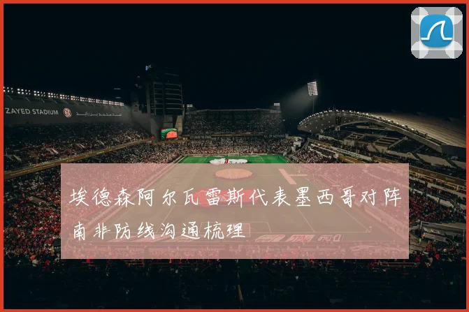 埃德森阿尔瓦雷斯代表墨西哥对阵南非防线沟通梳理