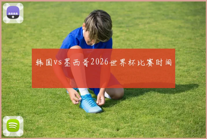 韩国vs墨西哥2026世界杯比赛时间