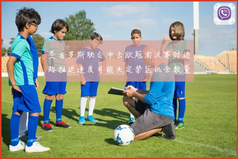 圣吉罗斯联合冲击欧冠淘汰赛时边路推进速度可能决定禁区机会数量