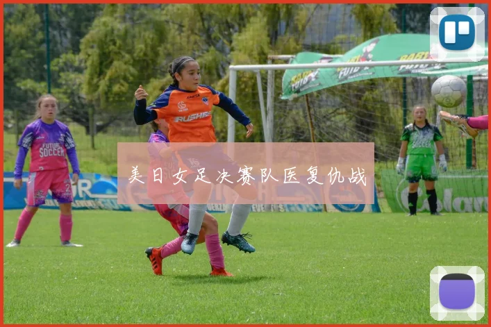 美日女足决赛队医复仇战